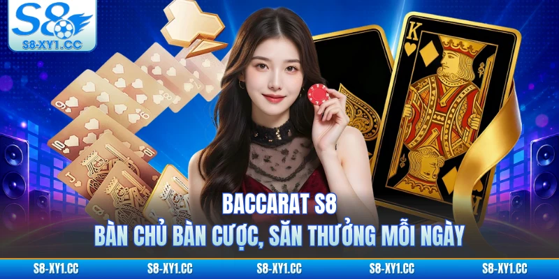 Baccarat S8 - Bàn Chủ Bàn Cược, Săn Thưởng Mỗi Ngày