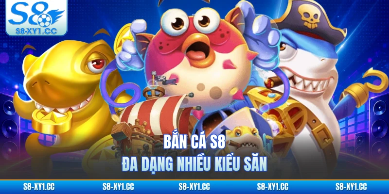Bắn cá S8 đa dạng nhiều kiểu săn