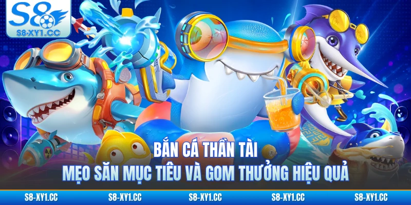 Bắn Cá Thần Tài - Mẹo Săn Mục Tiêu Và Gom Thưởng Hiệu Quả