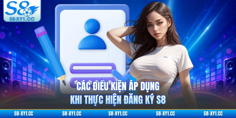 Các điều kiện áp dụng khi thực hiện đăng ký S8