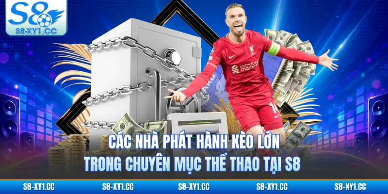 Các nhà phát hành kèo lớn trong chuyên mục thể thao tại S8