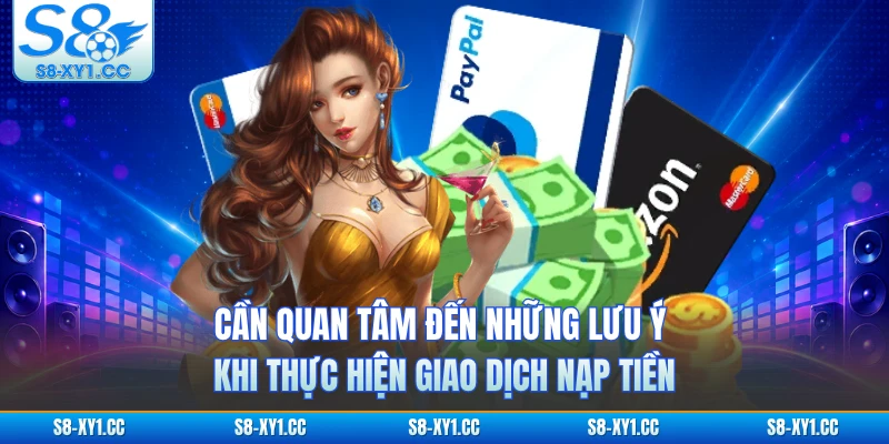 Cần quan tâm đến những lưu ý khi thực hiện giao dịch nạp tiền