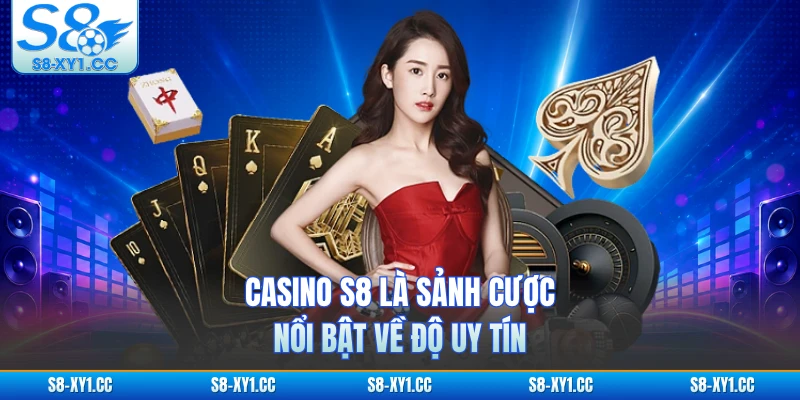 Casino S8 là sảnh cược nổi bật về độ uy tín