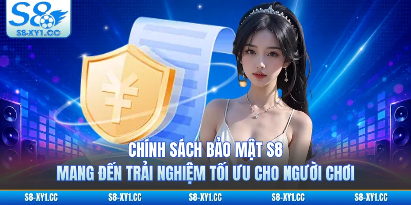 Chính sách bảo mật S8 mang đến trải nghiệm tối ưu cho người chơi