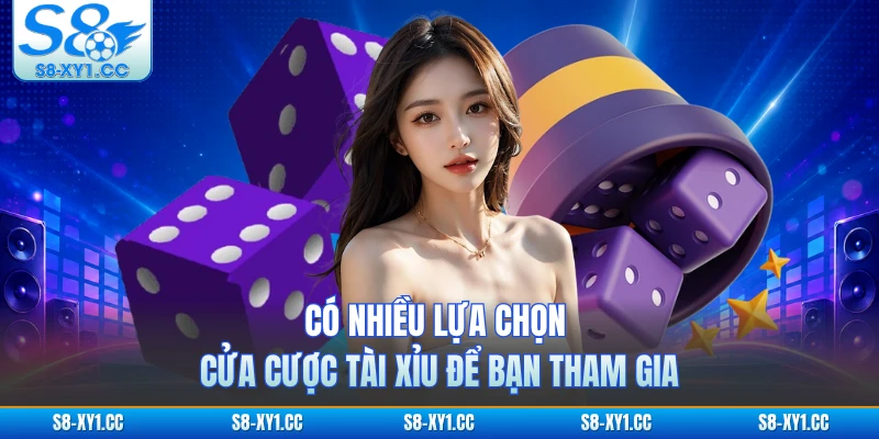Có nhiều lựa chọn cửa cược Tài Xỉu để bạn tham gia