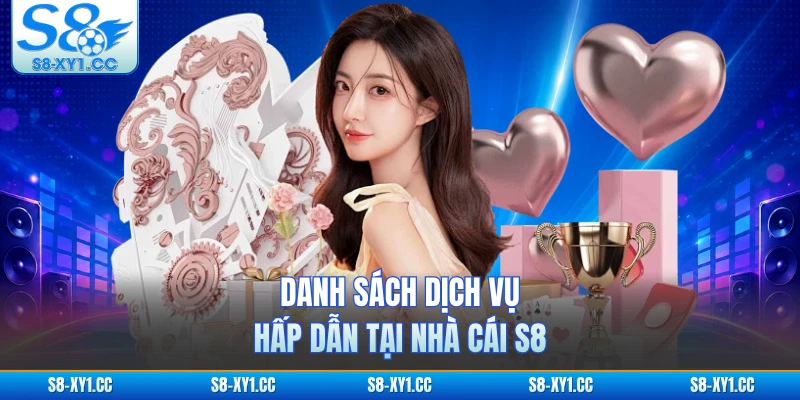 Danh sách dịch vụ hấp dẫn tại nhà cái S8