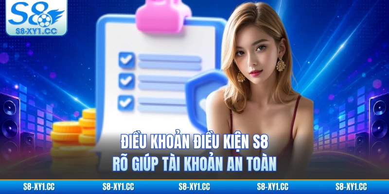 Điều khoản điều kiện S8 rõ giúp tài khoản an toàn
