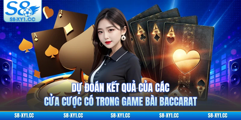 Dự đoán kết quả của các cửa cược có trong game bài Baccarat 