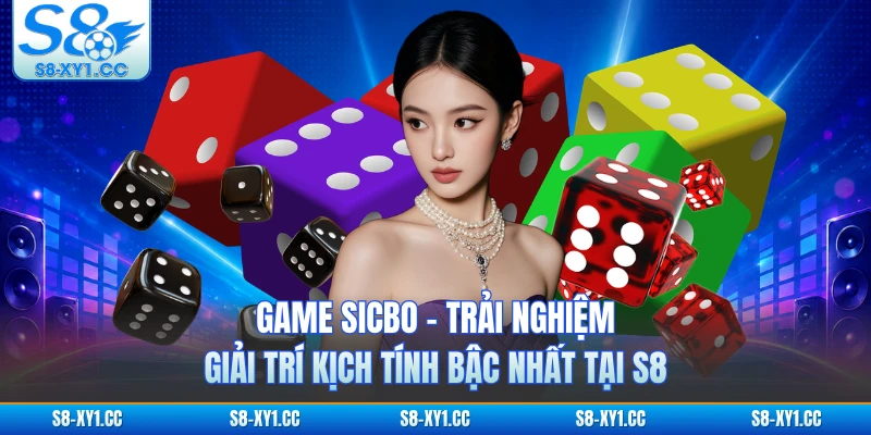 Game Sicbo - Trải Nghiệm Giải Trí Kịch Tính Bậc Nhất Tại S8