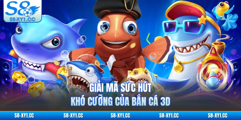 Giải mã sức hút khó cưỡng của bắn cá 3D 