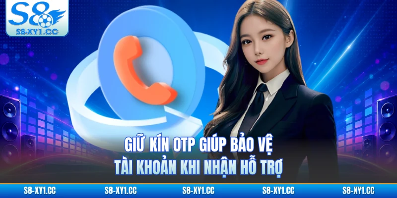 Giữ kín OTP giúp bảo vệ tài khoản khi nhận hỗ trợ