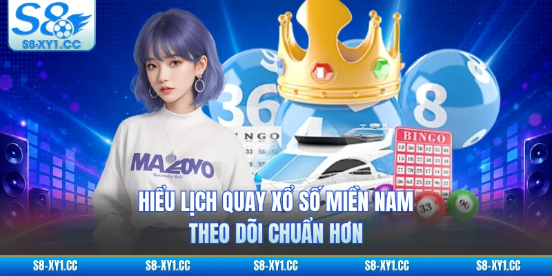 Hiểu lịch quay xổ số miền Nam theo dõi chuẩn hơn