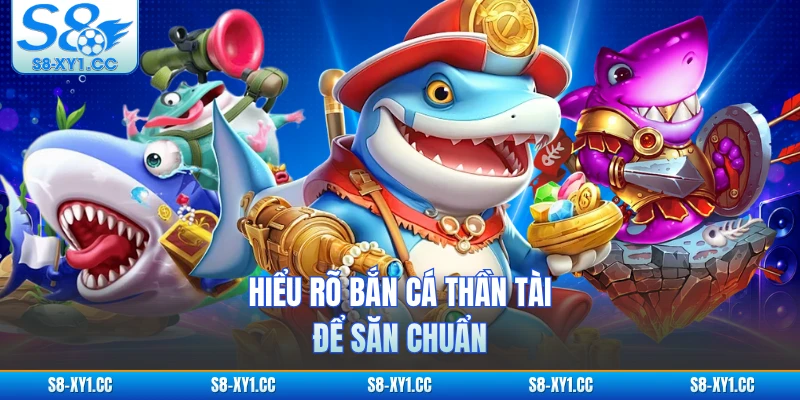 Hiểu rõ bắn cá thần tài để săn chuẩn