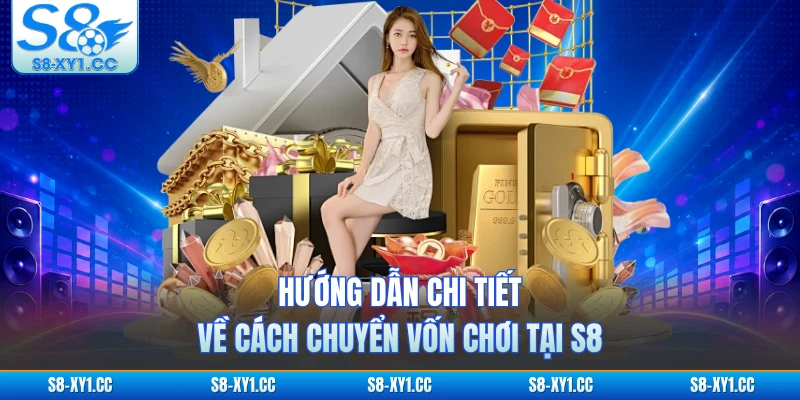 Hướng dẫn chi tiết về cách chuyển vốn chơi tại S8