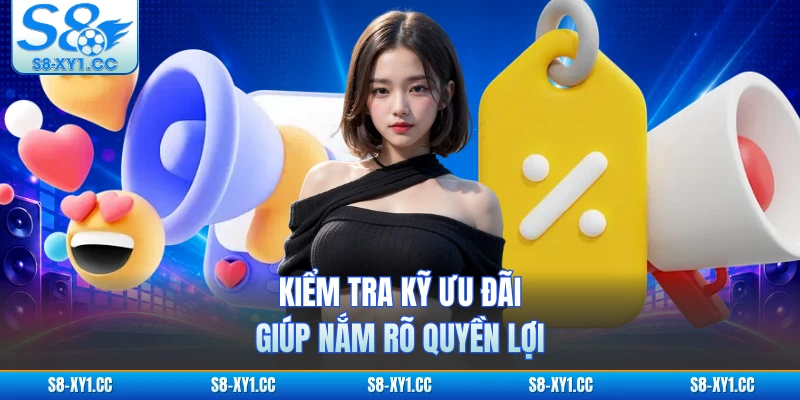 Kiểm tra kỹ ưu đãi giúp nắm rõ quyền lợi