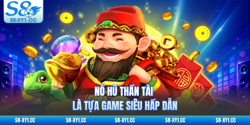 Nổ hũ Thần Tài là tựa game siêu hấp dẫn