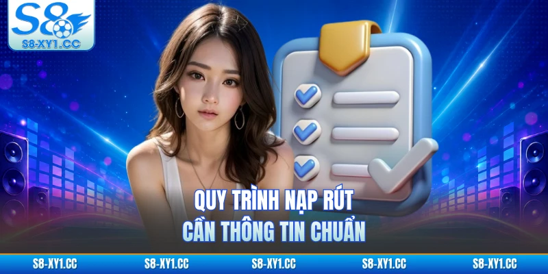 Quy trình nạp rút cần thông tin chuẩn